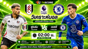วิเคราะห์บอล ฟูแล่ม พบ เชลซี 02:00 วันที่ 25 สิงหาคม 2026 – พรีเมียร์ลีก อังกฤษ
