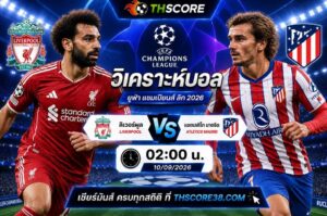 วิเคราะห์บอล ลิเวอร์พูล พบ แอตเลติโก มาดริด 02:00 วันที่ 10 กันยายน 2026 – ยูฟ่า แชมเปียนส์ ลีก 2026/27
